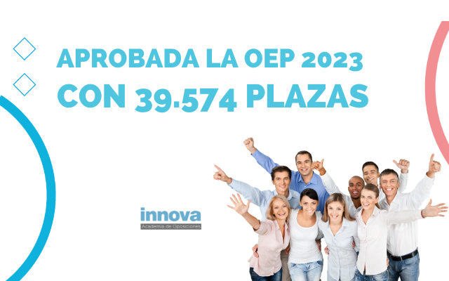 Aprobada la OEP 2023 con 39.574 Plazas. Convocatorias antes del 31 de diciembre de 2023.